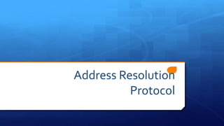 Address Resolution
Protocol
 