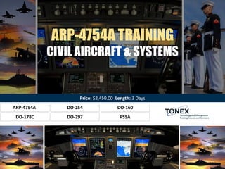 ARP-4754A DO-254 DO-160
ARP-4754A TRAINING
CIVIL AIRCRAFT & SYSTEMS
DO-178C DO-297 PSSA
Price: $2,450.00 Length: 3 Days
 