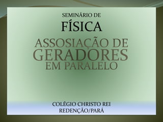 SEMINÁRIO DE 
FÍSICA 
COLÉGIO CHRISTO REI 
REDENÇÃO/PARÁ 
 
