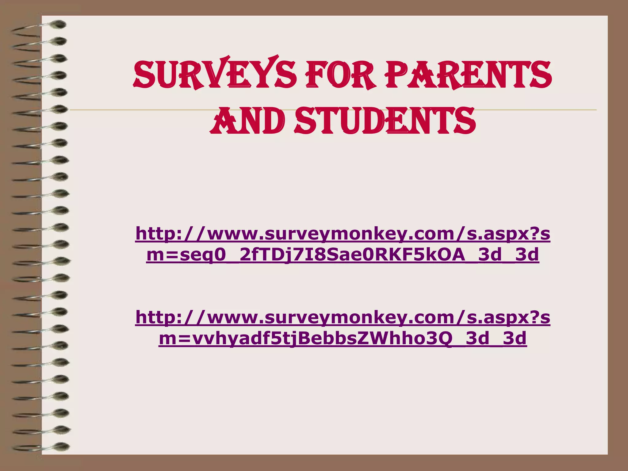 Surveys for parents and studentshttp://www.surveymonkey.com/s.aspx?sm=seq0_2fTDj7I8Sae0RKF5kOA_3d_3dhttp://www.surveymonkey.com/s.aspx?sm=vvhyadf5tjBebbsZWhho3Q_3d_3d