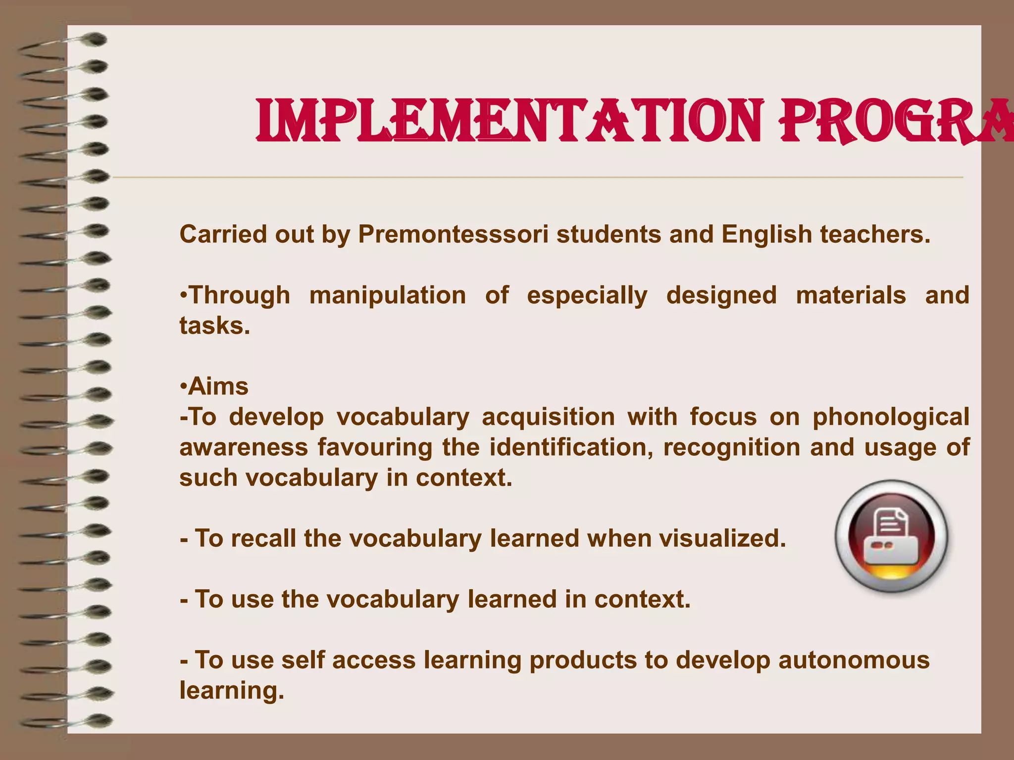 Implementation Program Carried out by Premontesssori students and English teachers.Through manipulation of especially designed materials and tasks. 