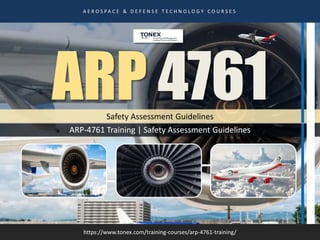Safety Assessment Guidelines
ARP-4761 Training | Safety Assessment Guidelines
A E R O S P A C E & D E F E N S E T E C H N O L O G Y C O U R S E S
https://www.tonex.com/training-courses/arp-4761-training/
ARP 4761
 