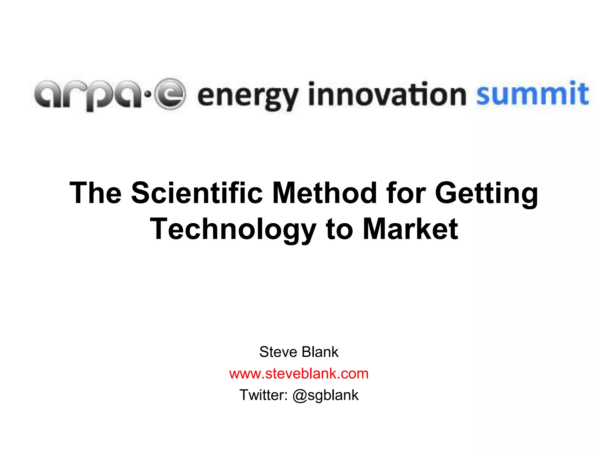 The Scientific Method for Getting
     Technology to Market


              Steve Blank
           www.steveblank.com
            Twitter: @sgblank
 