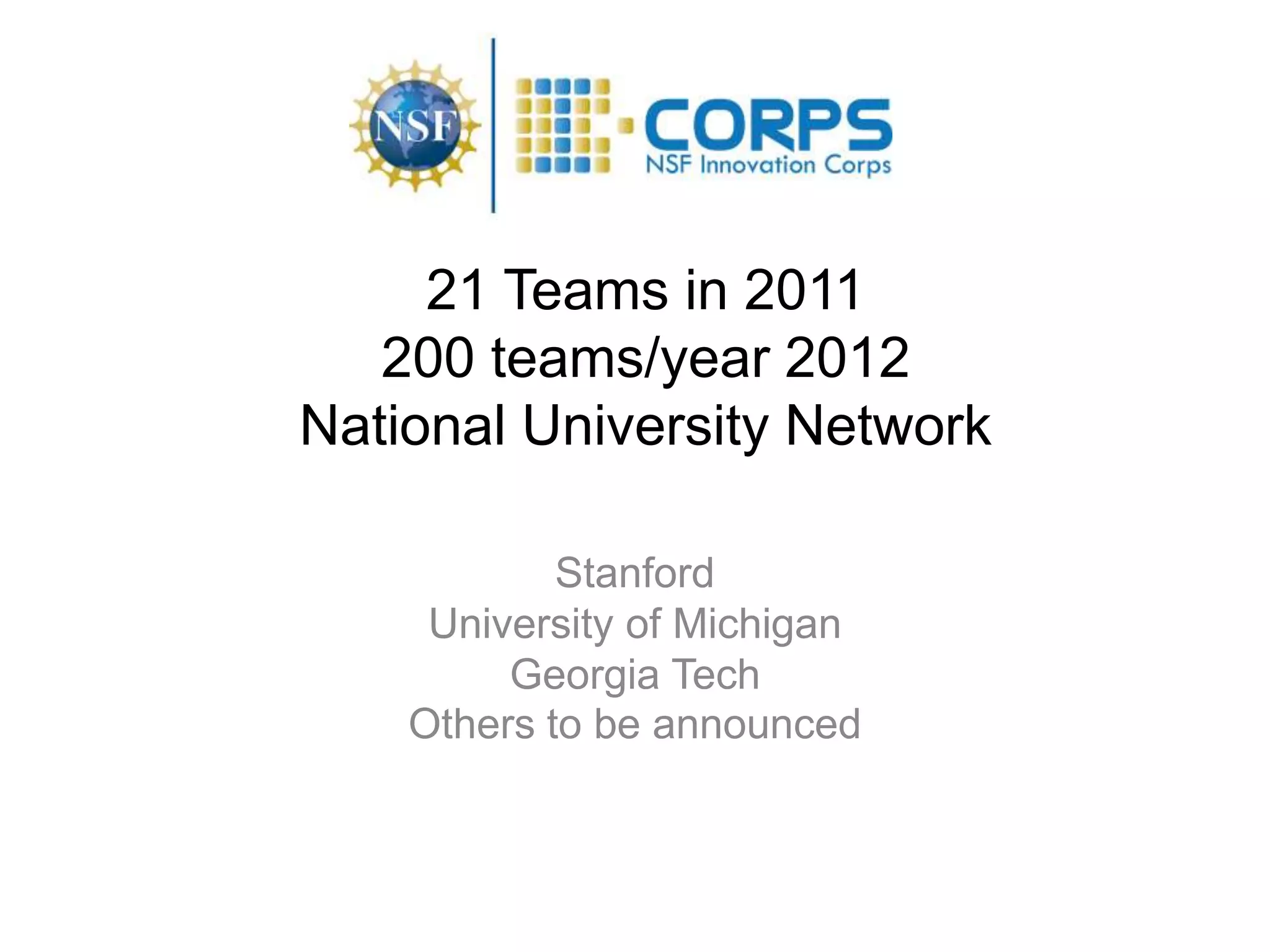 21 Teams in 2011
   200 teams/year 2012
National University Network

            Stanford
     University of Michigan
         Georgia Tech
    Others to be announced
 
