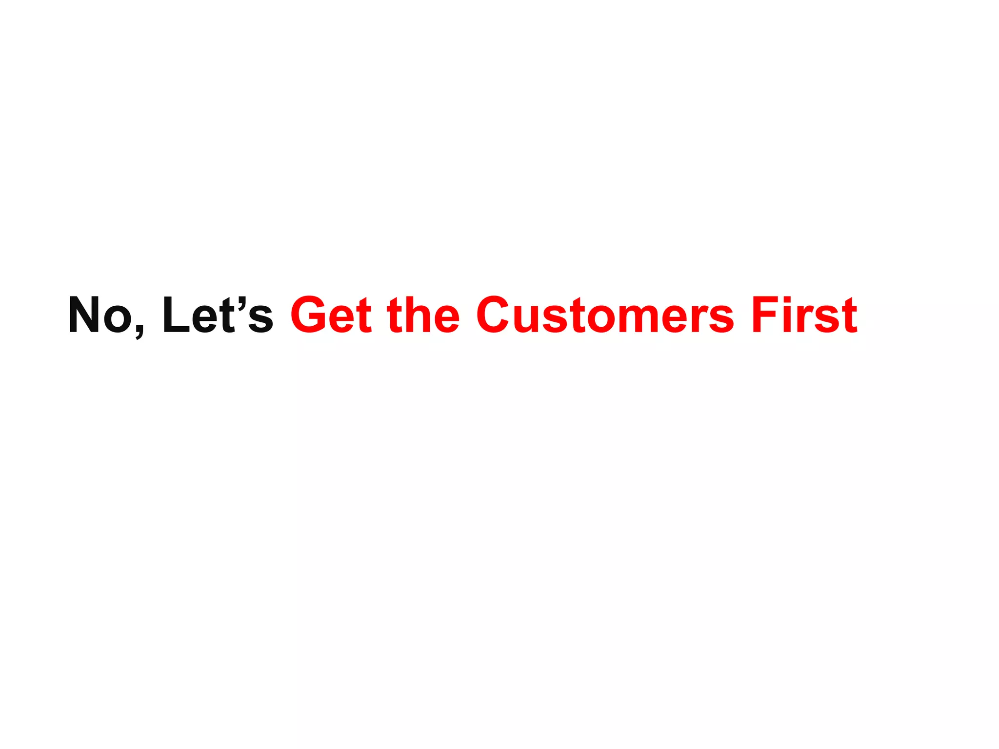 No, Let’s Get the Customers First
 