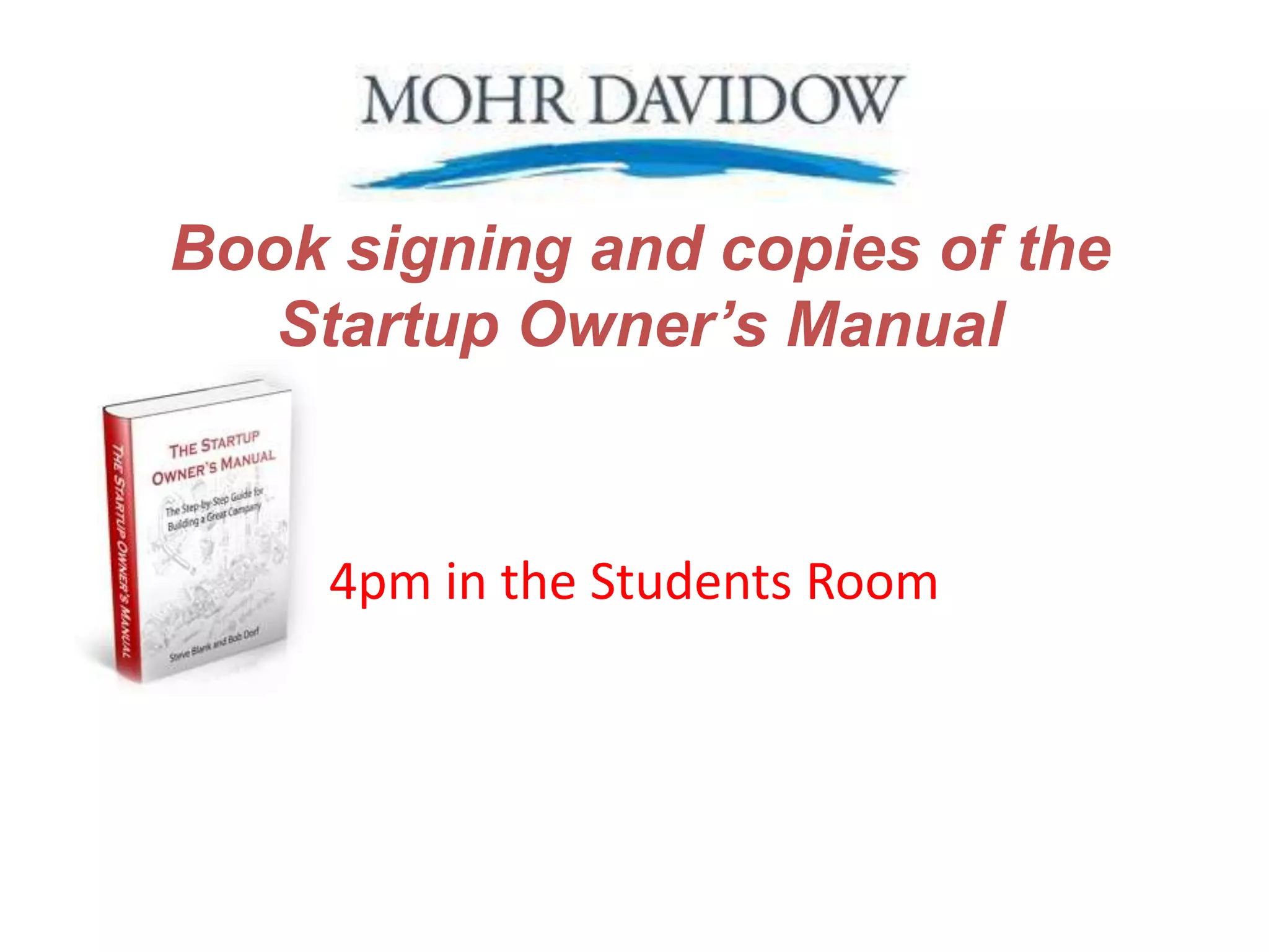 Book signing and copies of the
   Startup Owner’s Manual


     4pm in the Students Room
 