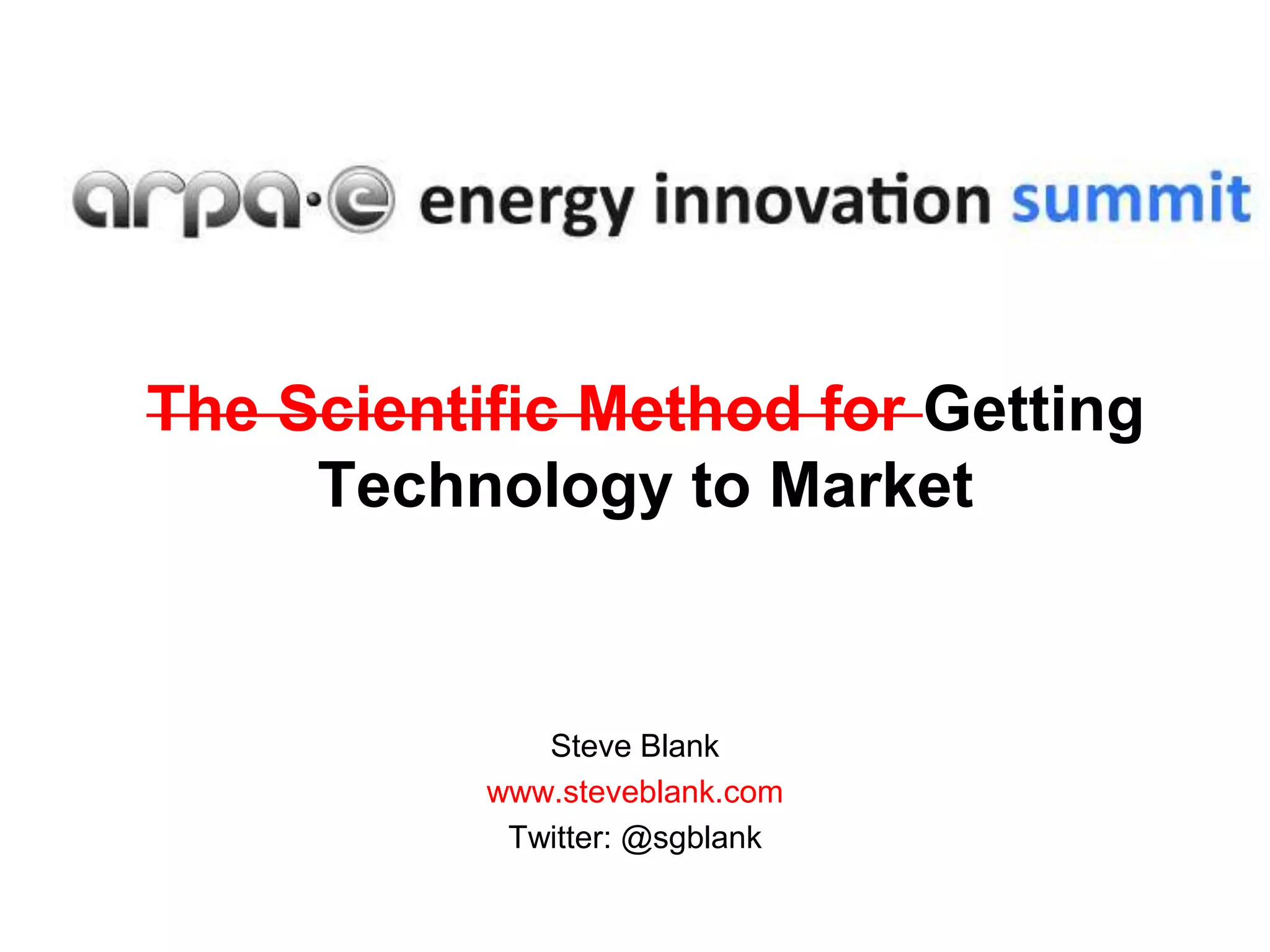 The Scientific Method for Getting
     Technology to Market


              Steve Blank
           www.steveblank.com
            Twitter: @sgblank
 