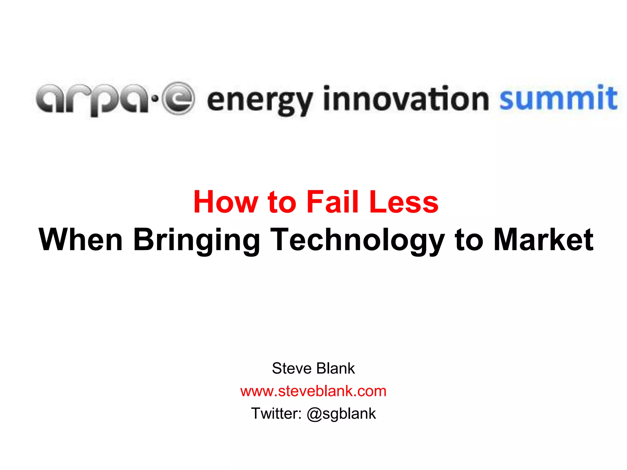 How to Fail Less
When Bringing Technology to Market


               Steve Blank
            www.steveblank.com
             Twitter: @sgblank
 