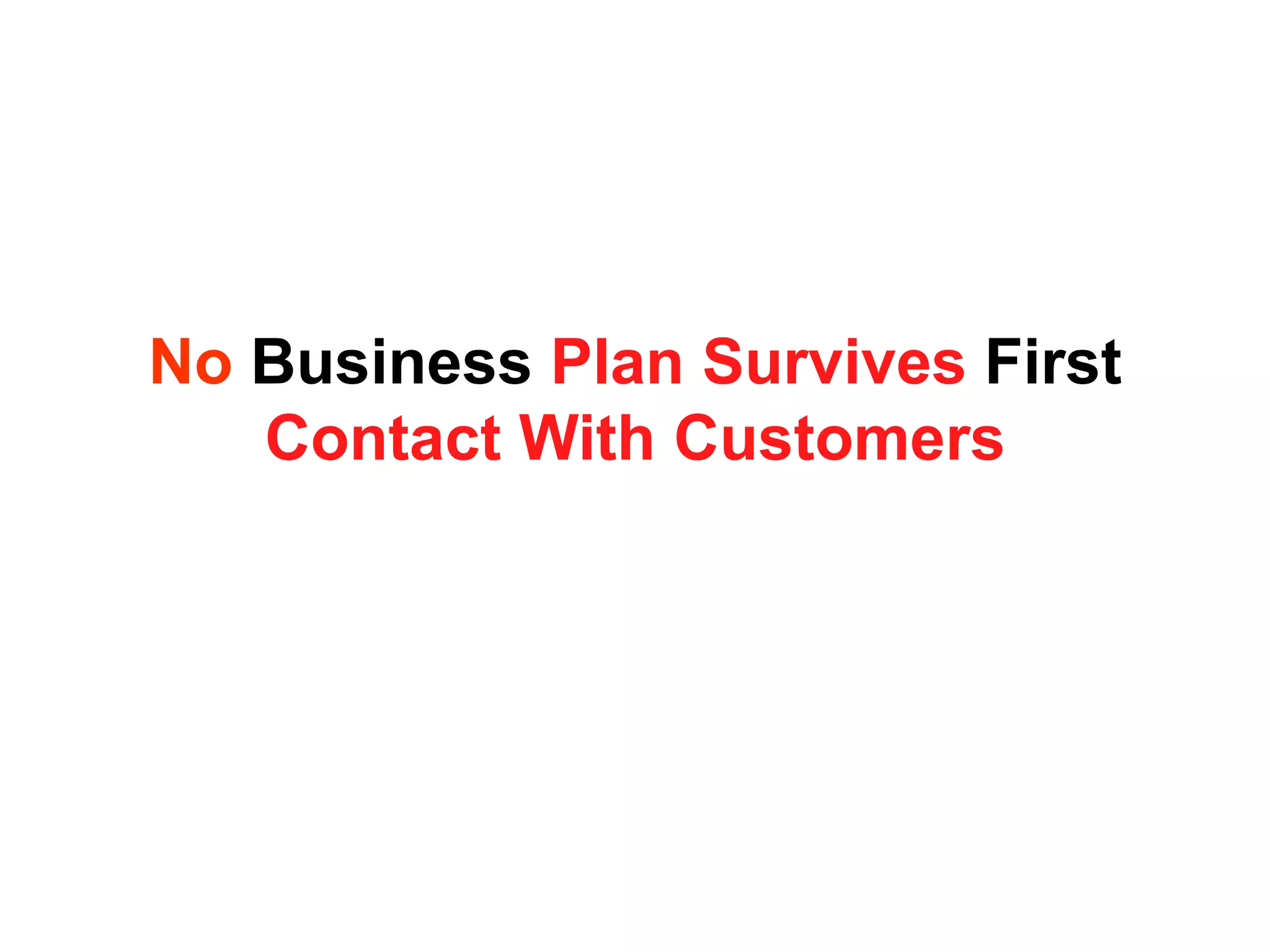 No Business Plan Survives First
   Contact With Customers
 
