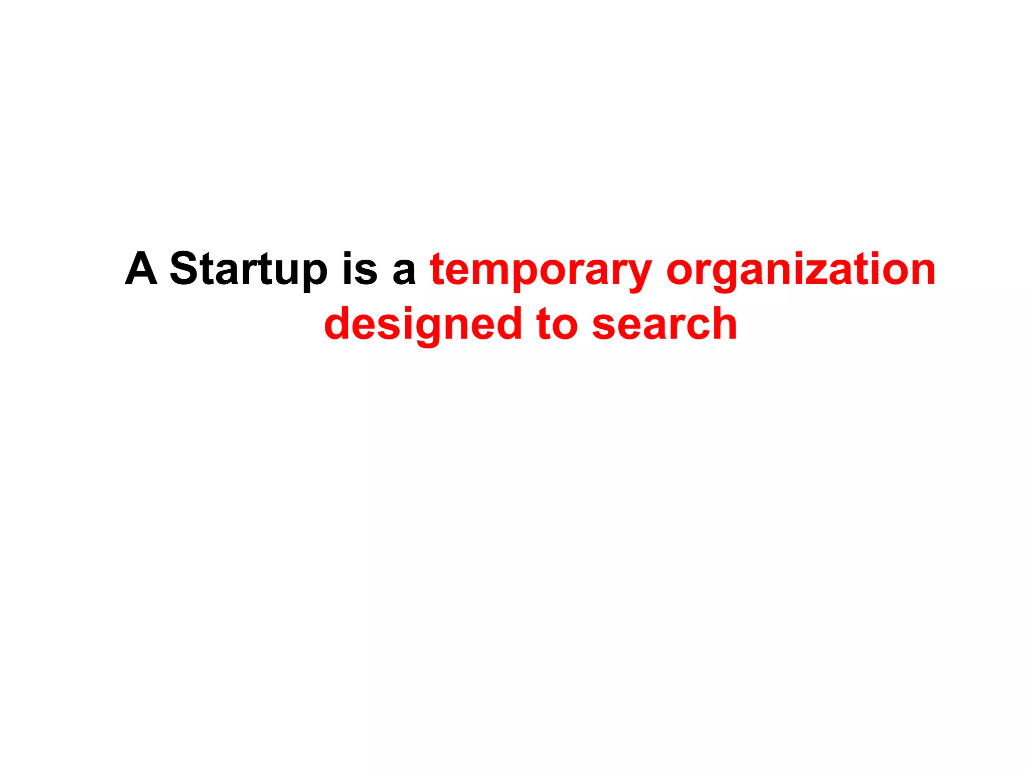 A Startup is a temporary organization
         designed to search
 