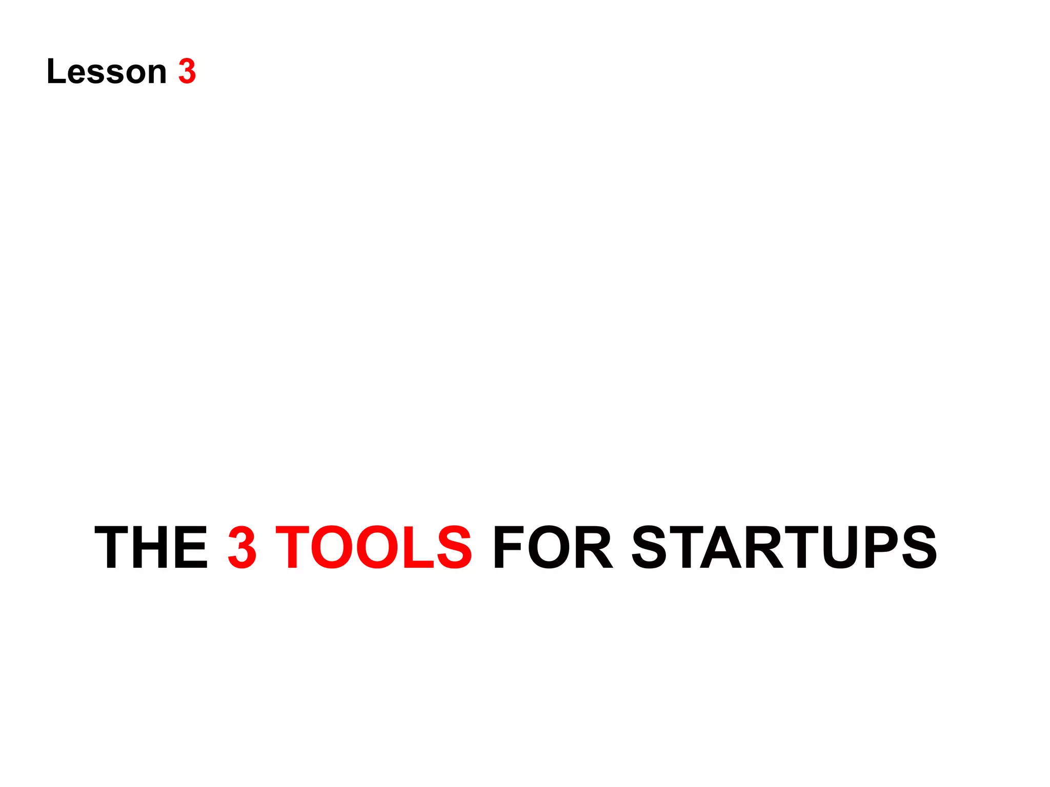 Lesson 3




  THE 3 TOOLS FOR STARTUPS
 