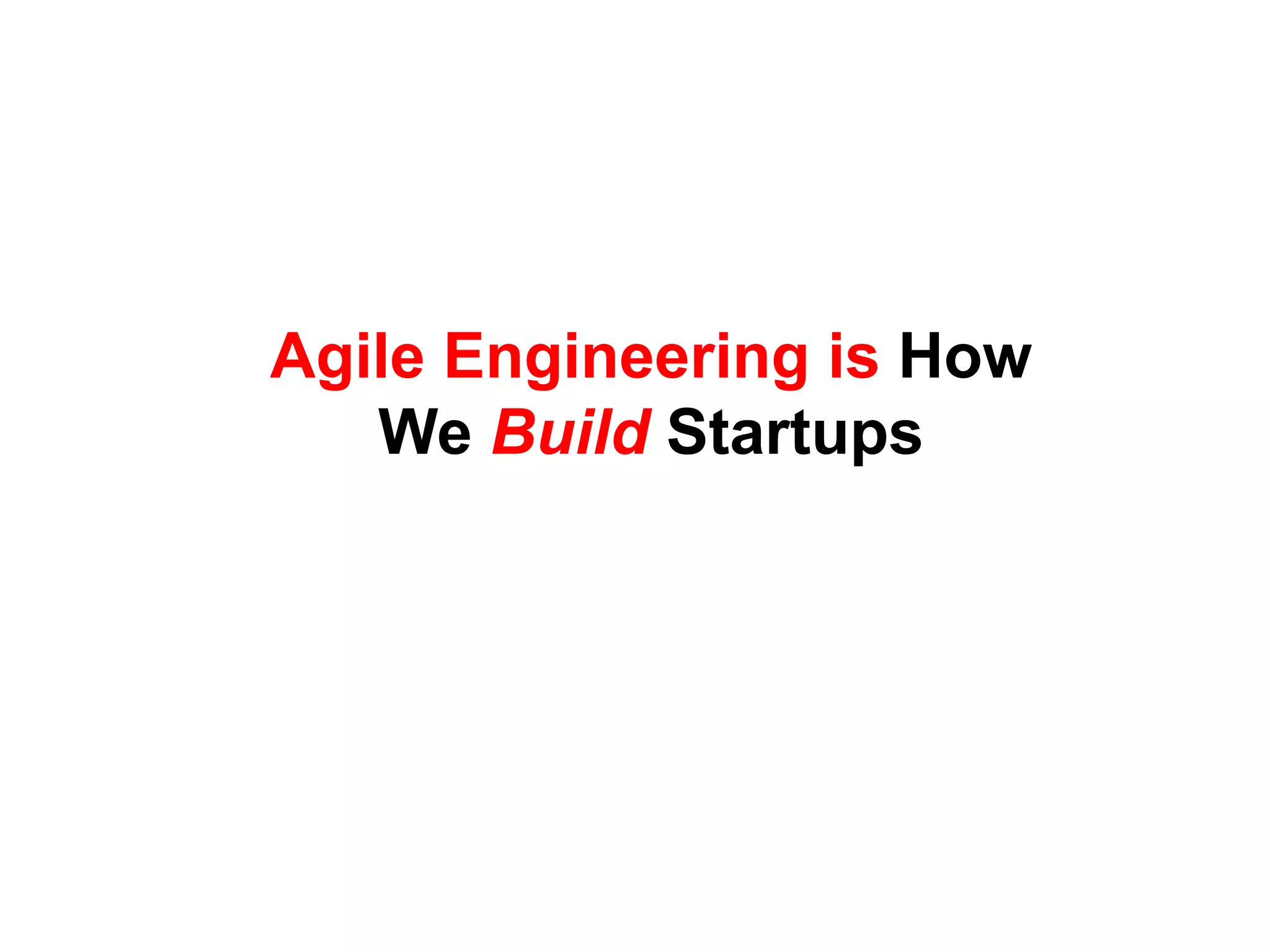 Agile Engineering is How
   We Build Startups
 