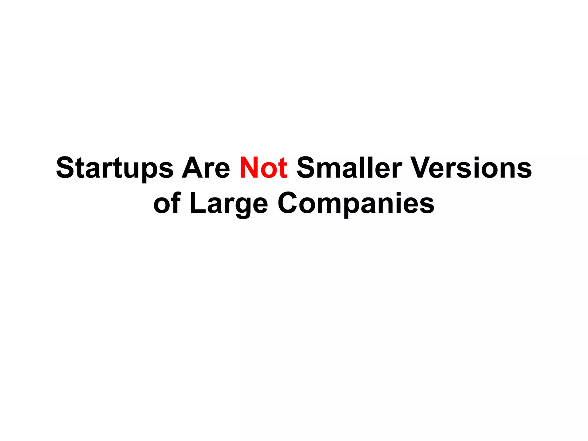 Startups Are Not Smaller Versions
       of Large Companies
 