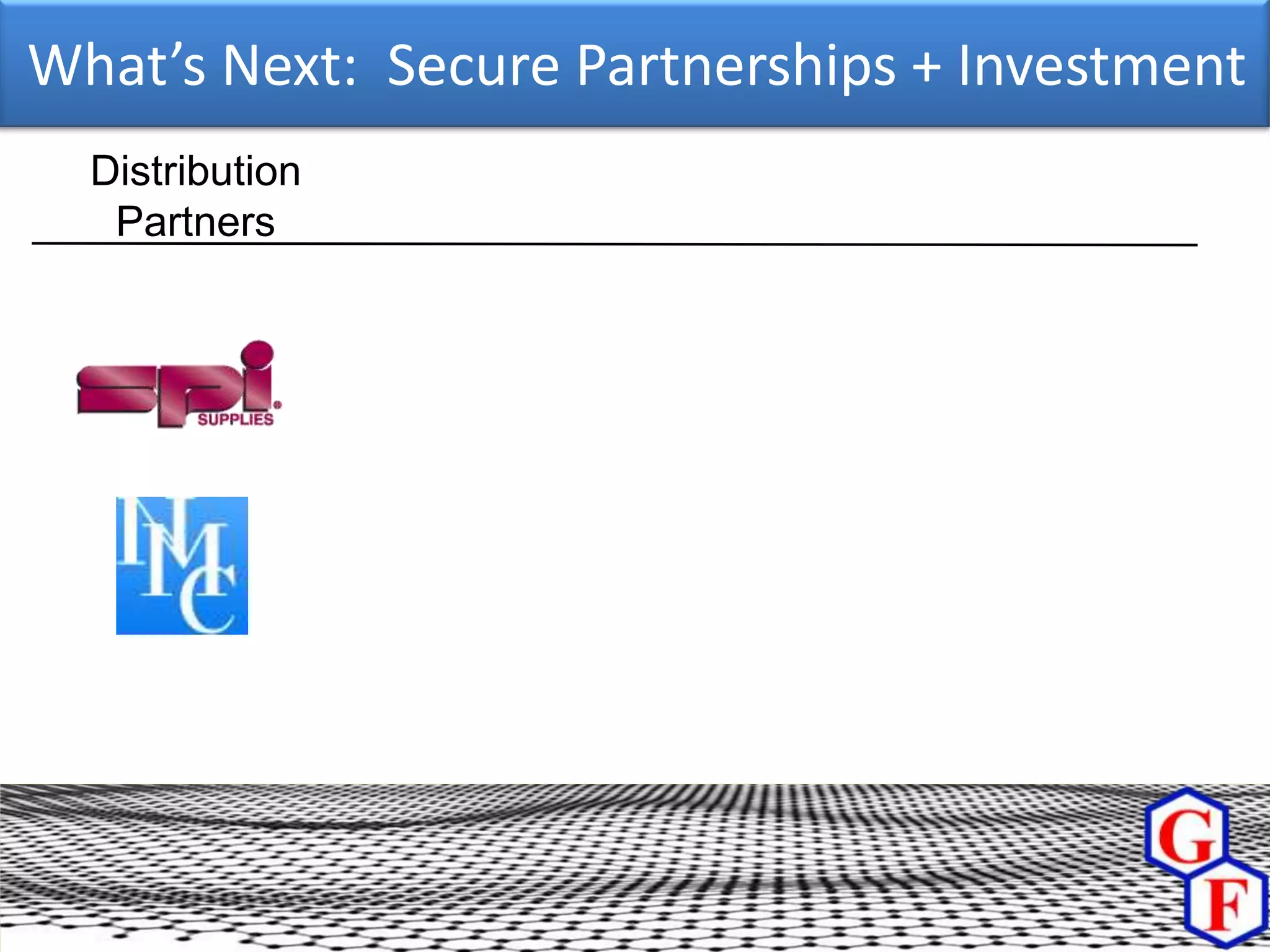 What’s Next: Secure Partnerships + Investment
  Distribution
   Partners
 