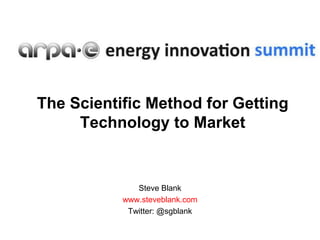 The Scientific Method for Getting
     Technology to Market


              Steve Blank
           www.steveblank.com
            Twitter: @sgblank
 