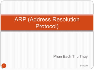 Phan Bạch Thu Thủy ARP (Address Resolution Protocol) 5/15/2011 1 