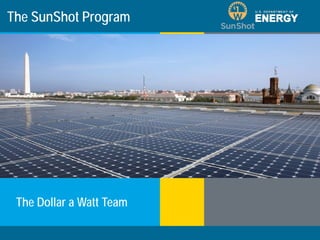 The SunShot Program




   The Dollar a Watt Team

Program Name or Ancillary Text   eere.energy.gov
 