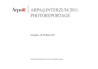 ARPA@INTERZUM 2011.
PHOTOREPORTAGE



Cologne, 25-28 May 2011




Arpa Marketing & Communication team.
 