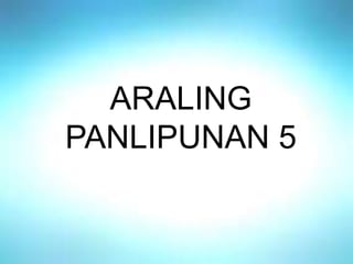 ARALING
PANLIPUNAN 5
 