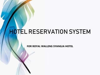 HOTEL RESERVATION SYSTEM
FOR ROYAL WALLING SYANGJA HOTEL
 