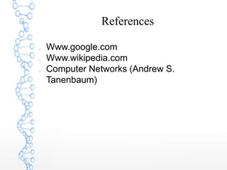 References
Www.google.com
Www.wikipedia.com
Computer Networks (Andrew S.
Tanenbaum)
 