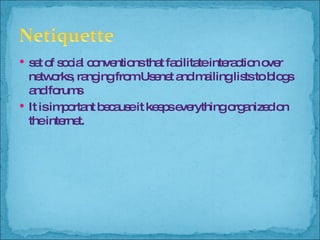 set of social conventions that facilitate interaction over networks, ranging from Usenet and mailing lists to blogs and forums It is important because it keeps everything organized on the internet. 