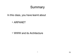 Summary

In this class, you have learnt about

    • ARPANET



    • WWW and its Architecture




                            *          19
 