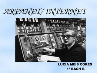 ARPANET/ INTERNET 
LUCÍA MEIS CORES 
1º BACH B 
 
