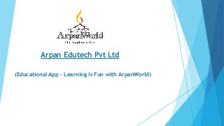 Arpan Edutech Pvt Ltd
(Educational App - Learning is Fun with ArpanWorld)
 