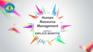 CHAPTER 13
EMPLOYE BENEFITS
Human
Resource
Management
 