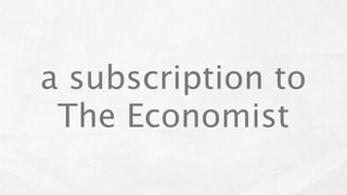 a subscription to
 The Economist
 