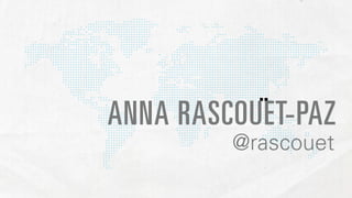 ..
ANNA RASCOUET-PAZ
         @rascouet
 
