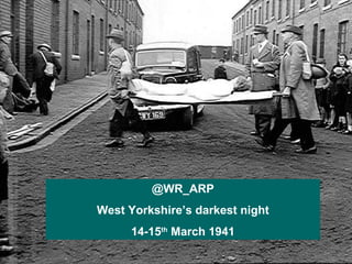 @WR_ARP West Yorkshire’s darkest night 14-15 th  March 1941 