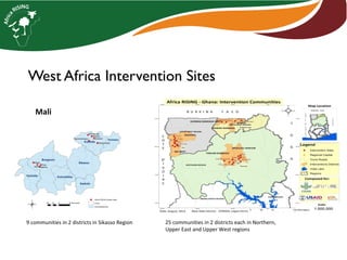 West Africa Intervention Sites
25 communities in 2 districts each in Northern,
Upper East and Upper West regions
9 communities in 2 districts in Sikasso Region
Mali
 