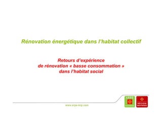 Rénovation énergétique dans l’habitat collectif
               g q


              Retours d’expérience
      de rénovation « basse consommation »
               dans l’habitat social
               d     l’h bit t   i l
 