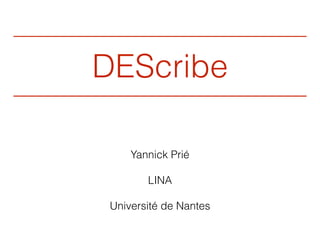 DEScribe
Yannick Prié
!
LINA
!
Université de Nantes
 