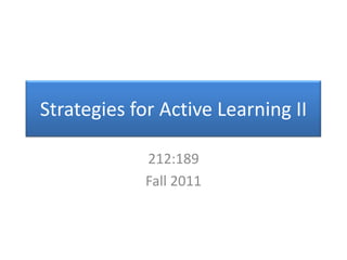 Strategies for Active Learning II 212:189 Fall 2011 