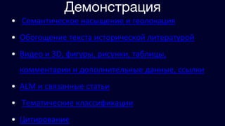 Демонстрация
• Cемантическое насыщение и геолокация
• Обогощение текста исторической литературой
• Видео и 3D, фигуры, рисунки, таблицы,
комментарии и дополнительные данные, ссылки
• ALM и связанные статьи
• Тематические классификации
• Цитирование
 