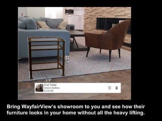 Bring WayfairView’s showroom to you and see how their
furniture looks in your home without all the heavy lifting.
 
