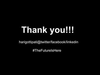 harigottipati@twitter/facebook/linkedin
#TheFutureIsHere
Thank you!!!
 