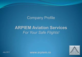 Company Profile ARPIEM Aviation Services For Your Safe Flights! www.arpiem.ro July 2011 