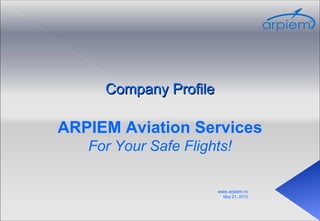 Company ProfileCompany Profile
ARPIEM Aviation Services
For Your Safe Flights!
May 21, 2013
www.arpiem.ro 1
 