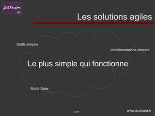 Les solutions agiles


Outils simples
                                Implémentations simples



       Le plus simple qui fonctionne


         Mode Saas




                     13/27               www.arpinum.fr
 