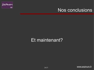 Nos conclusions




Et maintenant?




     24/27           www.arpinum.fr
 
