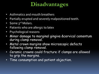 Disadvantages 
• Asthmatics and mouth breathers 
• Partially erupted and severely malpositioned teeth. 
• Some 3rd Molars....