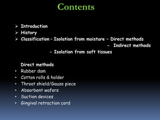 Contents 
 Introduction 
 History 
 Classification – Isolation from moisture – Direct methods 
- Indirect methods 
- Is...