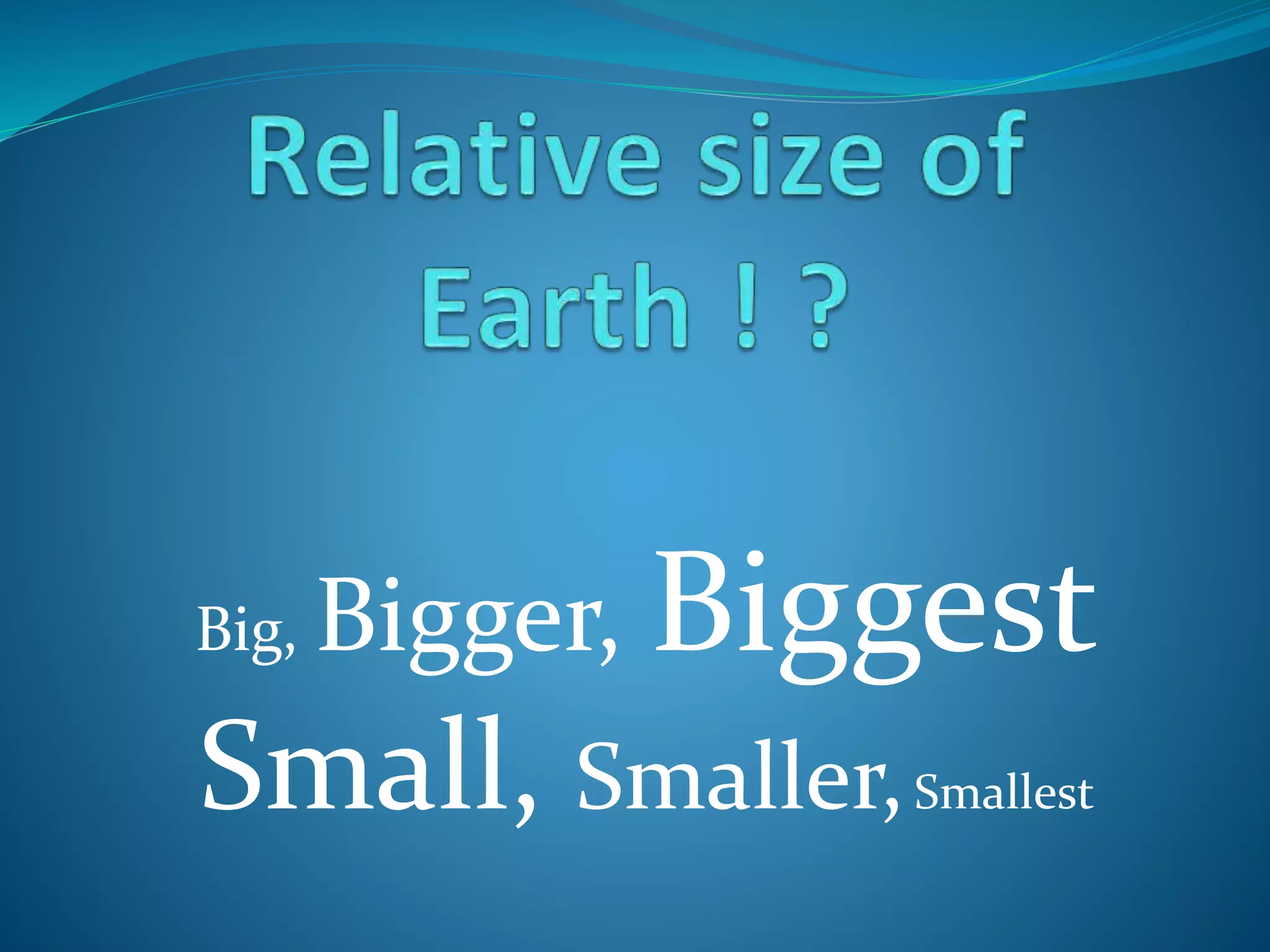 Big, Bigger, Biggest
Small, Smaller,Smallest
 