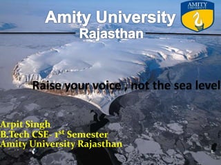 Arpit Singh
B.Tech CSE- 1st Semester
Amity University Rajasthan
 