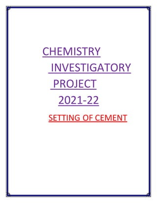 CHEMISTRY
INVESTIGATORY
PROJECT
2021-22
SETTING OF CEMENT
 