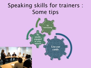 Speaking skills for trainers :
        Some tips
 